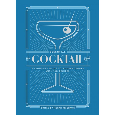 The Essential Cocktail Book (A Complete Guide to Modern Drinks with 150 Rec