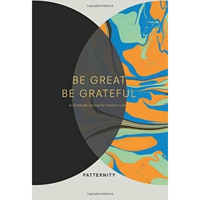 Be Great, Be Grateful (A Gratitude Journal for Positive Living)