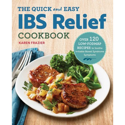 The Quick & Easy IBS Relief Cookbook (Over 120 Low-FODMAP Recipes to Soothe