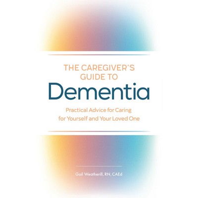 The Caregiver's Guide to Dementia (Practical Advice for Caring for Yourself