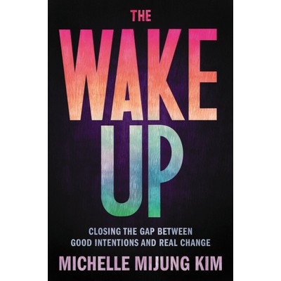 The Wake Up (Closing the Gap Between Good Intentions and Real Change)