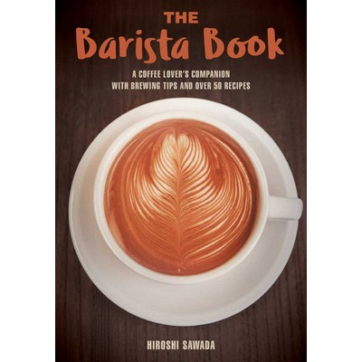 The Barista Book (A Coffee Lover's Companion with Brewing Tips and Over 50