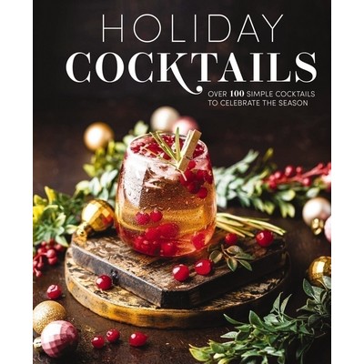 Holiday Cocktails (Over 100 Simple Cocktails to Celebrate the Season)