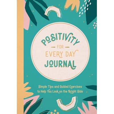 Positivity for Every Day Journal (Simple Tips and Guided Exercises to Help