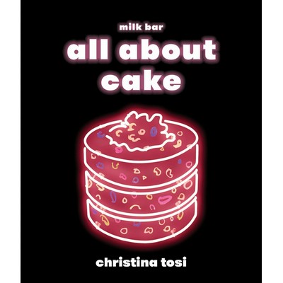 All About Cake (A Milk Bar Cookbook)