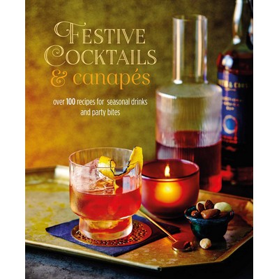 Festive Cocktails & Canapes (Over 100 recipes for seasonal drinks & party b