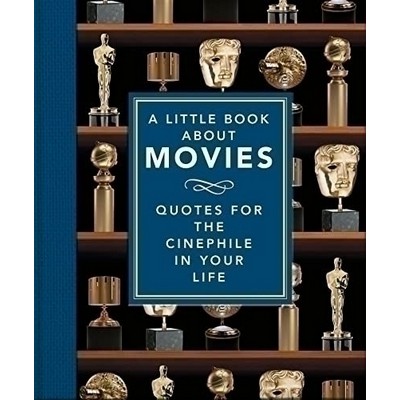 A Little Book About Movies (Quotes for the Cinephile in Your Life)