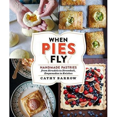 When Pies Fly (Handmade Pastries from Strudels to Stromboli, Empanadas to K