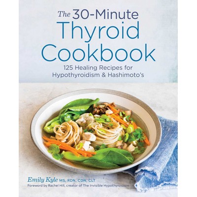 The 30-Minute Thyroid Cookbook (125 Healing Recipes for Hypothyroidism and