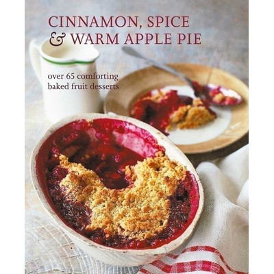 Cinnamon, Spice & Warm Apple Pie (Over 65 comforting baked fruit desserts)