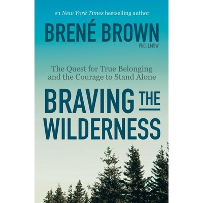 Braving the Wilderness (The Quest for True Belonging and the Courage to Sta