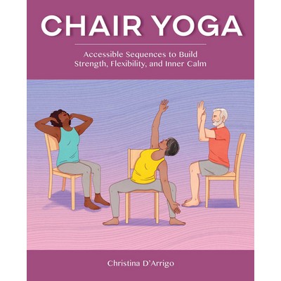 Chair Yoga (Accessible Sequences to Build Strength, Flexibility, and Inner