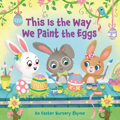 This Is the Way We Paint the Eggs (An Easter Nursery Rhyme)