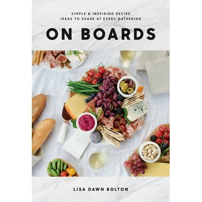 On Boards (Simple & Inspiring Recipe Ideas to Share at Every Gathering: A C