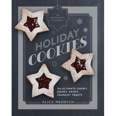 The Artisanal Kitchen: Holiday Cookies (The Ultimate Chewy, Gooey, Crispy,