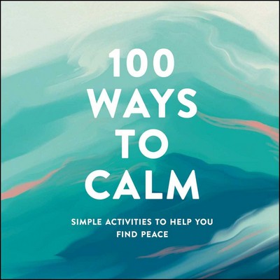 100 Ways to Calm (Simple Activities to Help You Find Peace)