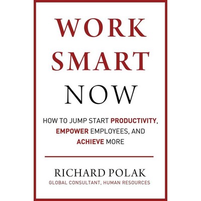 Work Smart Now (How to Jump Start Productivity, Empower Employees, and Achi