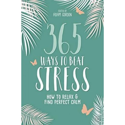 365 Ways to Beat Stress (How to Relax & Find Perfect Calm)