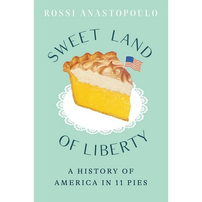 Sweet Land of Liberty (A History of America in 11 Pies)