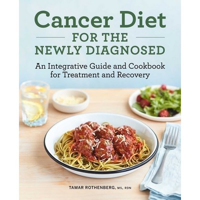 Cancer Diet for the Newly Diagnosed (An Integrative Guide and Cookbook for