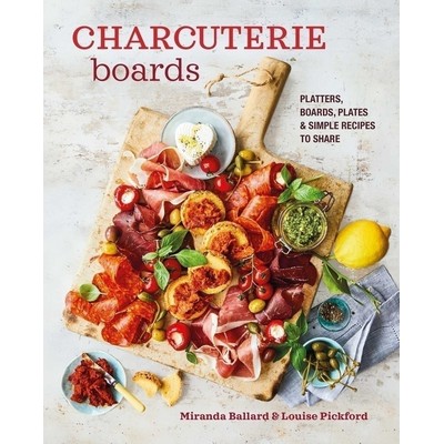 Charcuterie Boards (Platters, boards, plates and simple recipes to share)