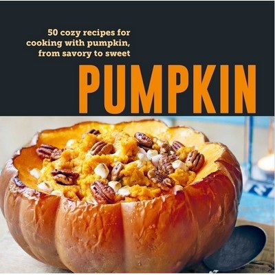 Pumpkin (50 cozy recipes for cooking with pumpkin, from savory to sweet)