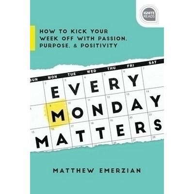 Every Monday Matters (How to Kick Your Week Off with Passion, Purpose, and