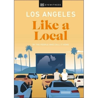 Los Angeles Like a Local (By the People Who Call It Home)