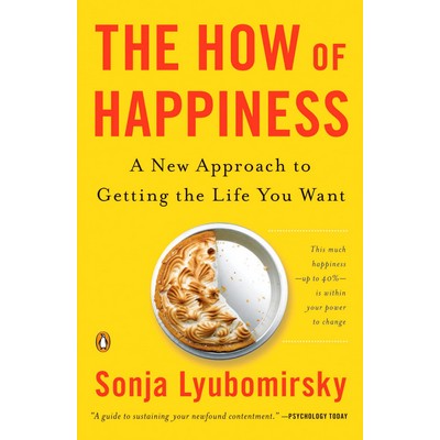 The How of Happiness (A New Approach to Getting the Life You Want)