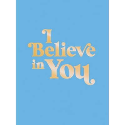 I Believe in You (Uplifting Quotes and Powerful Affirmations to Fill You wi