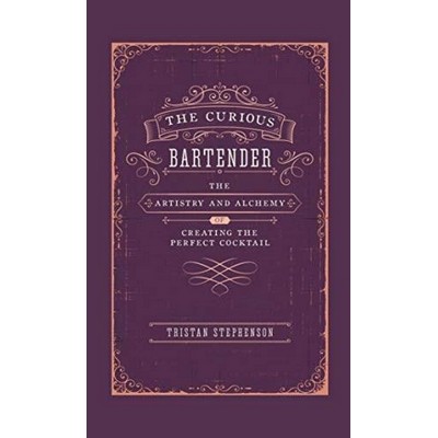 The Curious Bartender (The Artistry & Alchemy of Creating the Perfect Cockt