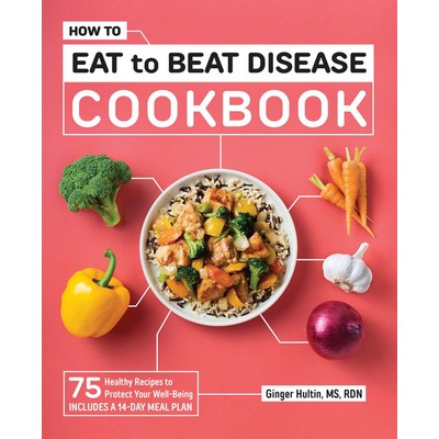 How to Eat to Beat Disease Cookbook (75 Healthy Recipes to Protect Your Wel