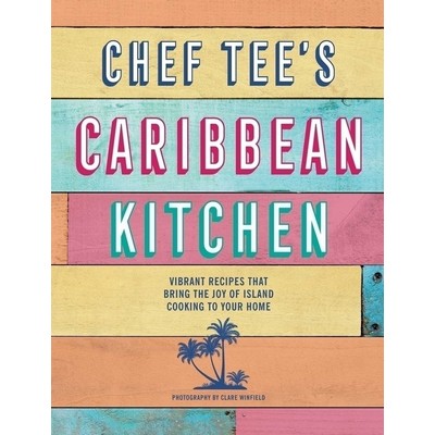 Chef Tee's Caribbean Kitchen (Vibrant recipes that bring the joy of island