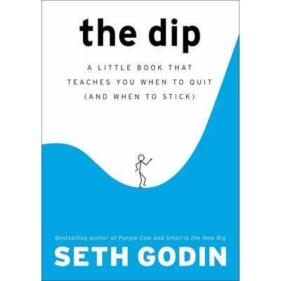 The Dip (A Little Book That Teaches You When to Quit (and When to Stick))