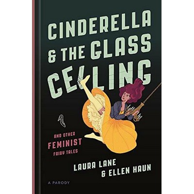 Cinderella and the Glass Ceiling (And Other Feminist Fairy Tales)