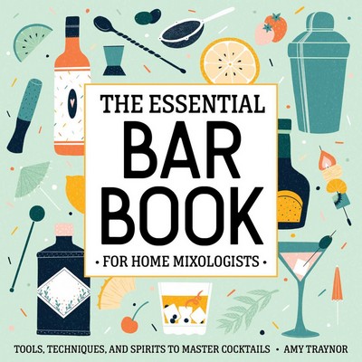 The Essential Bar Book for Home Mixologists (Tools, Techniques, and Spirits