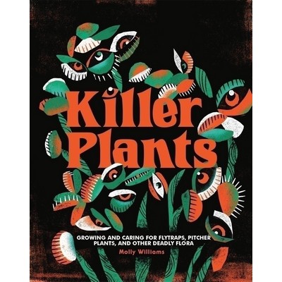 Killer Plants (Growing and Caring for Flytraps, Pitcher Plants, and Other D