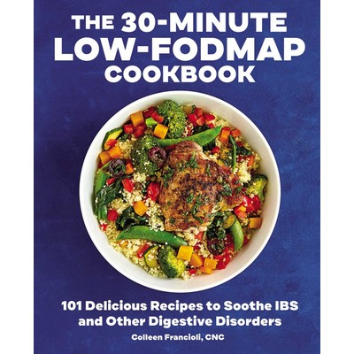 The 30-Minute Low-FODMAP Cookbook (101 Delicious Recipes to Soothe IBS and