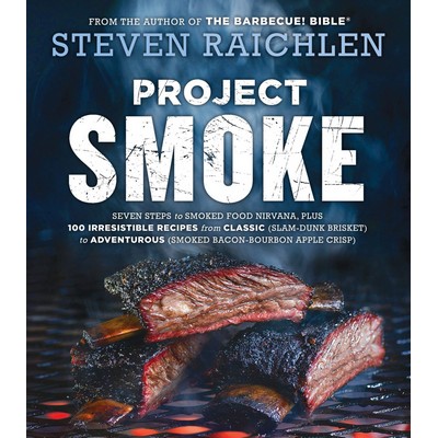 Project Smoke (Seven Steps to Smoked Food Nirvana, Plus 100 Irresistible Re