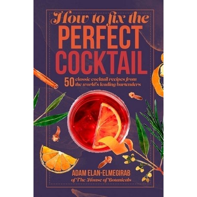 How to Fix the Perfect Cocktail (50 classic cocktail recipes from the world