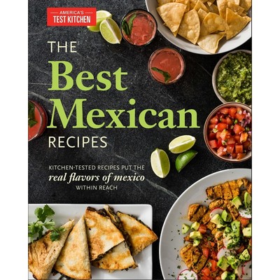 The Best Mexican Recipes (Kitchen-Tested Recipes Put the Real Flavors of Me