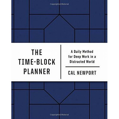 The Time-Block Planner (A Daily Method for Deep Work in a Distracted World)