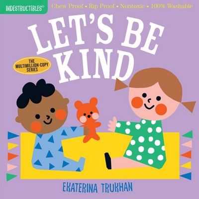 Indestructibles: Let's Be Kind (A First Book of Manners) (Chew Proof · Rip