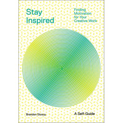 Stay Inspired (Finding Motivation for Your Creative Work)