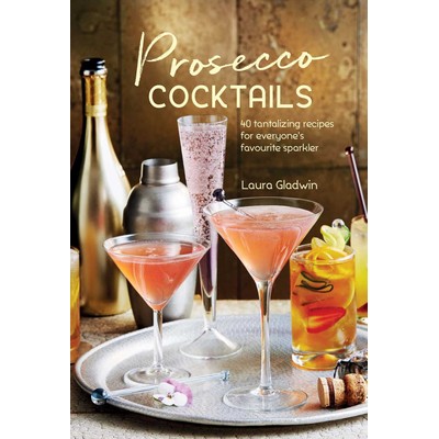 Prosecco Cocktails (40 tantalizing recipes for everyone's favourite sparkle