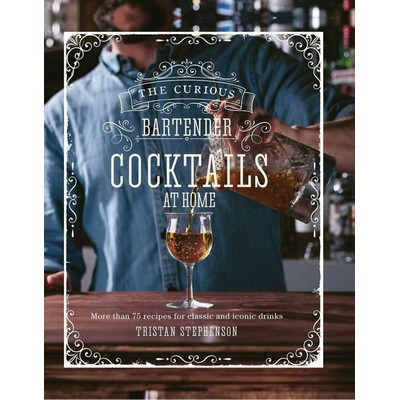 The Curious Bartender: Cocktails At Home (More than 75 recipes for classic