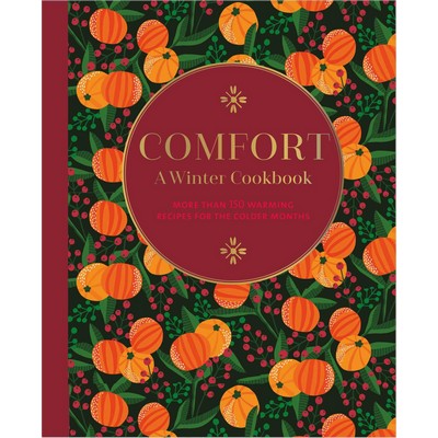 Comfort: A Winter Cookbook (More than 150 warming recipes for the colder mo