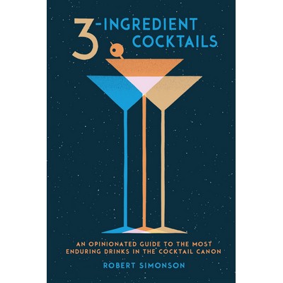 3-Ingredient Cocktails (An Opinionated Guide to the Most Enduring Drinks in