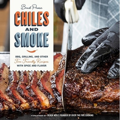 Chiles and Smoke (BBQ, Grilling, and Other Fire-Friendly Recipes with Spice