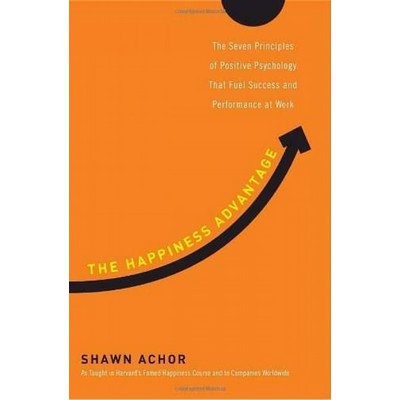 The Happiness Advantage (The Seven Principles of Positive Psychology That F